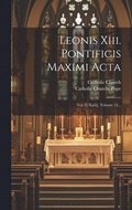 Leonis Xiii. Pontificis Maximi Acta