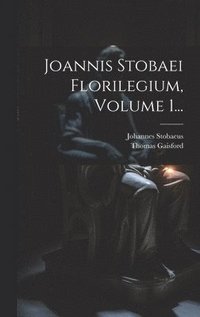 Joannis Stobaei Florilegium, Volume 1...