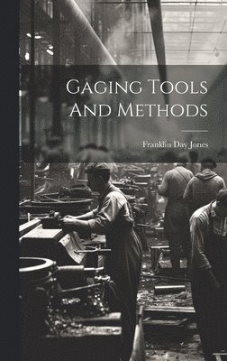 Franklin Day Jones - Gaging Tools And Methods, Inbunden
