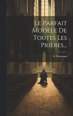 G Neumann - Parfait Modèle De Toutes Les Prières..., Inbunden. Tillgänglighet: Lägg i varukorg