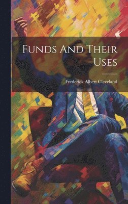 Frederick Albert Cleveland - Funds And Their Uses, Inbunden. Tillgänglighet: Lägg i varukorg