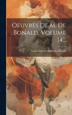 Louis-Gabriel-Ambroise Bonald (Vicomt - Oeuvres De M. De Bonald, Volume 14..., Inbunden. Tillgänglighet: Tillfälligt slut