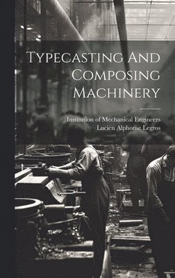 Lucien Alphonse Legros - Typecasting And Composing Machinery, Inbunden. Tillgänglighet: Lägg i varukorg