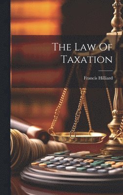 Francis Hilliard - Law Of Taxation, Inbunden. Tillgänglighet: Lägg i varukorg