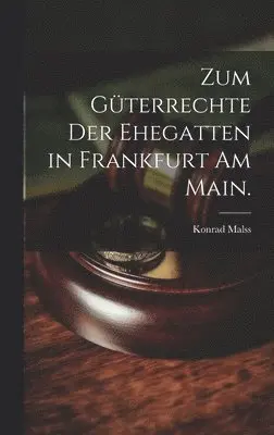 Zum Güterrechte der Ehegatten in Frankfurt am Main.