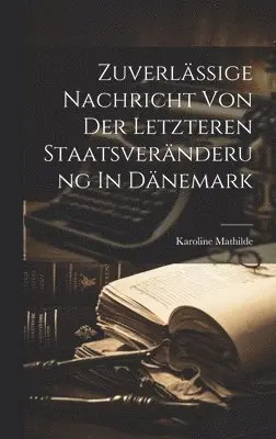 Königin) Karoline Mathilde (Dänemark - Zuverlässige Nachricht Von Der Letzteren Staatsveränderung In Dänemark, Inbunden. Tillgänglighet: Lägg i varukorg
