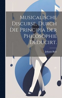 Beer - Musicalische Discurse, durch die Principia der Philosophie deducirt., Inbunden
