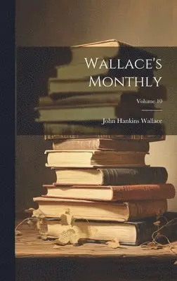 John Hankins Wallace - Wallace's Monthly; Volume 10, Inbunden. Tillgänglighet: Lägg i varukorg