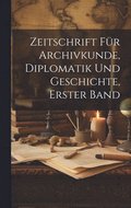 Zeitschrift für Archivkunde, Diplomatik und Geschichte, erster Band