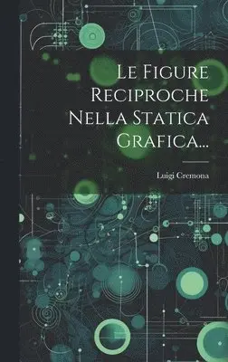 Luigi Cremona - Figure Reciproche Nella Statica Grafica..., Inbunden. Tillgänglighet: Lägg i varukorg