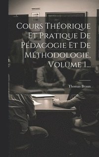 Cours Th�orique Et Pratique De P�dagogie Et De M�thodologie, Volume 1...