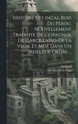 Dalibard, Garcilaso De La Vega - Histoire Des Incas, Rois Du Pérou. Nouvellement Traduite De L'espagnol De Garcillasso-de La Vega. Et Mise Dans Un Meilleur Ordre ..., Inbunden