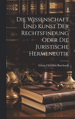 Georg Christian Burchardi - Wissenschaft und Kunst der Rechtsfindung oder die juristische Hermeneutik, Inbunden. Tillgänglighet: Lägg i varukorg