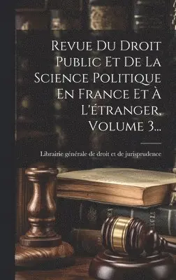 Librairie Générale de Droit Et de Juri - Revue Du Droit Public Et De La Science Politique En France Et À L'étranger, Volume 3..., Inbunden. Tillgänglighet: Lägg i varukorg