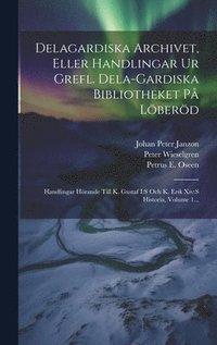 Delagardiska Archivet, Eller Handlingar Ur Grefl. Dela-gardiska Bibliotheket P� L�ber�d