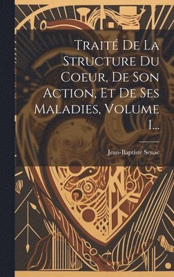 Jean-Baptiste Senac - Traité De La Structure Du Coeur, De Son Action, Et De Ses Maladies, Volume 1..., Inbunden. Tillgänglighet: Lägg i varukorg