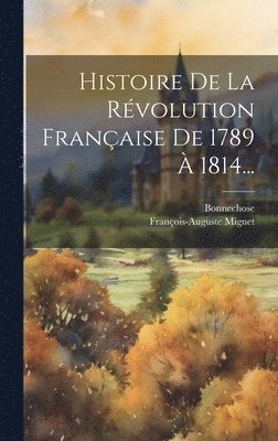 François-Auguste Mignet, Bonnechose - Histoire De La Révolution Française De 1789 À 1814..., Inbunden. Tillgänglighet: Lägg i varukorg