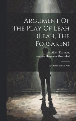 A Albert Darmont, Salomon Hermann Mosenthal - Argument Of The Play Of Leah (leah, The Forsaken), Inbunden