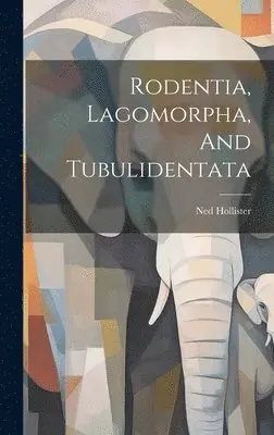 Ned Hollister - Rodentia, Lagomorpha, And Tubulidentata, Inbunden. Tillgänglighet: Lägg i varukorg