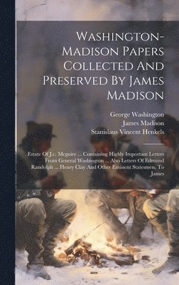 James Madison, George Washington, Stanislaus Vincent Henkels - Washington-madison Papers Collected And Preserved By James Madison, Inbunden. Tillgänglighet: Lägg i varukorg