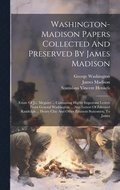 Washington-madison Papers Collected And Preserved By James Madison