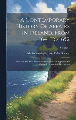 Contemporary History Of Affairs In Ireland, From 1641 To 1652