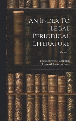 Leonard Augustus Jones, Frank Ellsworth Chipman - Index To Legal Periodical Literature; Volume 1, Inbunden. Tillgänglighet: Lägg i varukorg