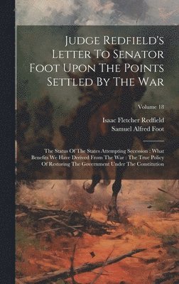 Isaac Fletcher Redfield, Samuel Alfred Foot - Judge Redfield's Letter To Senator Foot Upon The Points Settled By The War, Inbunden. Tillgänglighet: Lägg i varukorg
