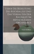 Ueber Die Bedeutung Des Kochsalzes Und Das Verhalten Der Kalisalze Im Menschlichen Organismus