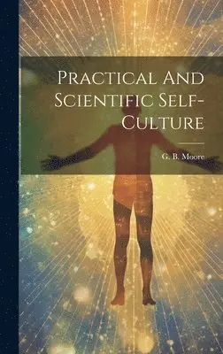 G B Moore - Practical And Scientific Self-culture, Inbunden. Tillgänglighet: Lägg i varukorg