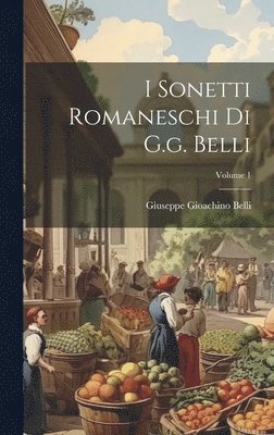 Giuseppe Gioachino Belli - I Sonetti Romaneschi Di G.g. Belli; Volume 1, Inbunden