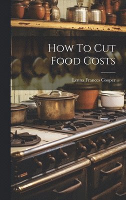 Lenna Frances Cooper - How To Cut Food Costs, Inbunden. Tillgänglighet: Lägg i varukorg