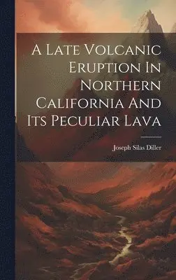 Joseph Silas Diller - Late Volcanic Eruption In Northern California And Its Peculiar Lava, Inbunden. Tillgänglighet: Lägg i varukorg