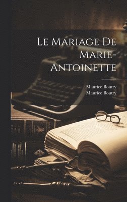 Maurice Boutry, Maurice Boutry (Vicomte) - Mariage De Marie-antoinette, Inbunden. Tillgänglighet: Lägg i varukorg
