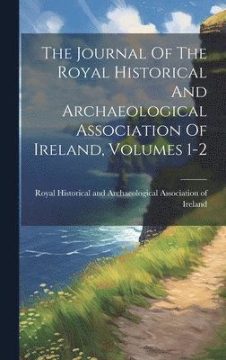 Journal Of The Royal Historical And Archaeological Association Of Ireland, Volumes 1-2
