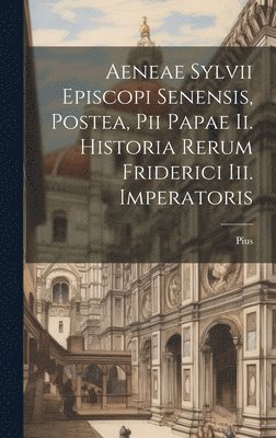 Pius (Papa II ) - Aeneae Sylvii Episcopi Senensis, Postea, Pii Papae Ii. Historia Rerum Friderici Iii. Imperatoris, Inbunden. Tillgänglighet: Lägg i varukorg