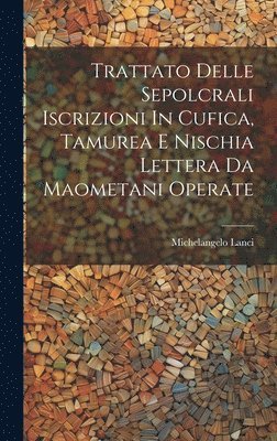 Michelangelo Lanci - Trattato Delle Sepolcrali Iscrizioni In Cufica, Tamurea E Nischia Lettera Da Maometani Operate, Inbunden. Tillgänglighet: Lägg i varukorg