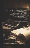 Vita Et Memoria ... Christ. Ad. Klotzii
