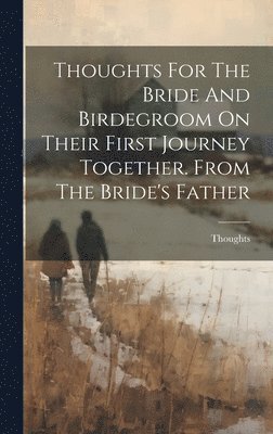 Thoughts - Thoughts For The Bride And Birdegroom On Their First Journey Together. From The Bride's Father, Inbunden. Tillgänglighet: Lägg i varukorg