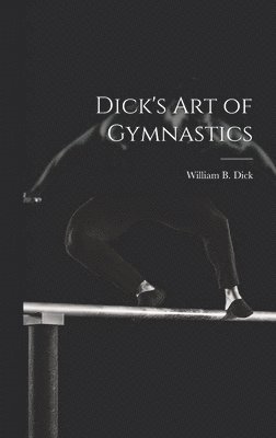 William B. (William Brisbane) Dick - Dick's Art of Gymnastics, Inbunden. Tillgänglighet: Lägg i varukorg