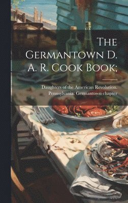 Germantown D. A. R. Cook Book;