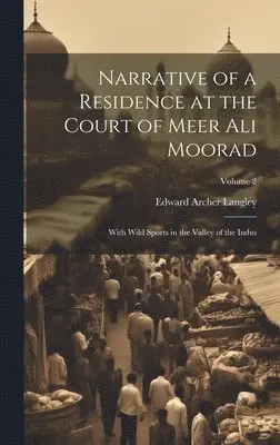 Edward Archer Langley - Narrative of a Residence at the Court of Meer Ali Moorad; With Wild Sports in the Valley of the Indus; Volume 2, Inbunden. Tillgänglighet: Lägg i varukorg