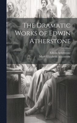 Mary Elizabeth Atherstone, Edwin 1788-1872 Atherstone - Dramatic Works of Edwin Atherstone, Inbunden. Tillgänglighet: Tillfälligt slut