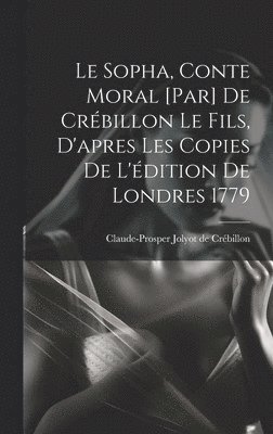 Claude-Prosper Jolyot De Crébillon - Sopha, conte moral [par] De Crébillon le fils, d'apres les copies de l'édition de Londres 1779, Inbunden