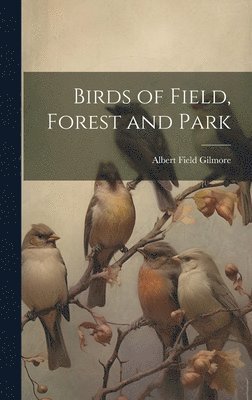Albert Field 1868-1943 Gilmore - Birds of Field, Forest and Park, Inbunden. Tillgänglighet: Lägg i varukorg