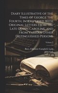 Diary Illustrative of the Times of George the Fourth, Interspersed With Original Letters From the Late Queen Caroline, and From Various Other Distinguished Persons; Volume 1