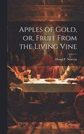 Apples of gold, or, Fruit from the living vine