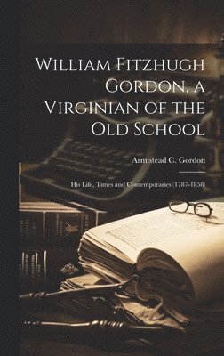 Armistead C. (Armistead Churc Gordon - William Fitzhugh Gordon, a Virginian of the Old School, Inbunden