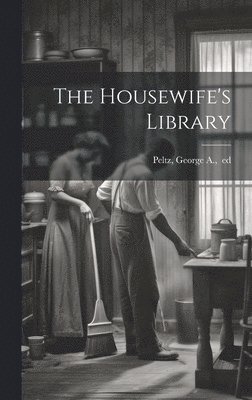 George a. ]. Ed [Peltz - Housewife's Library, Inbunden. Tillgänglighet: Lägg i varukorg