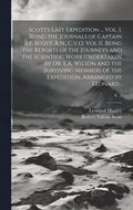 Scott's Last Expedition ... Vol. I. Being the Journals of Captain R.F. Scott, R.N., C.V.O. Vol II. Being the Reports of the Journeys and the Scientific Work Undertaken by Dr. E.A. Wilson and the